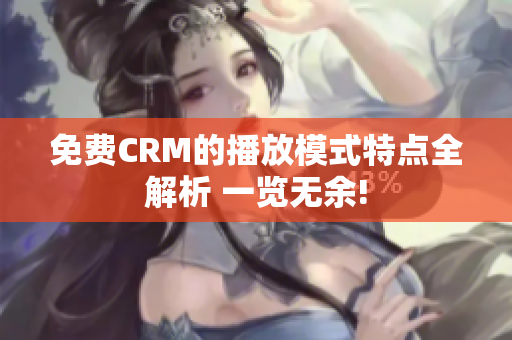 免費(fèi)CRM的播放模式特點(diǎn)全解析 一覽無(wú)余!