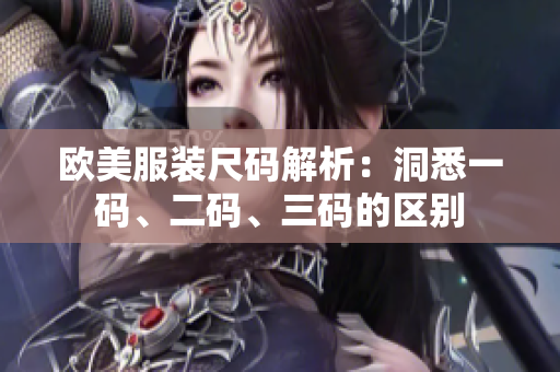 歐美服裝尺碼解析：洞悉一碼、二碼、三碼的區(qū)別