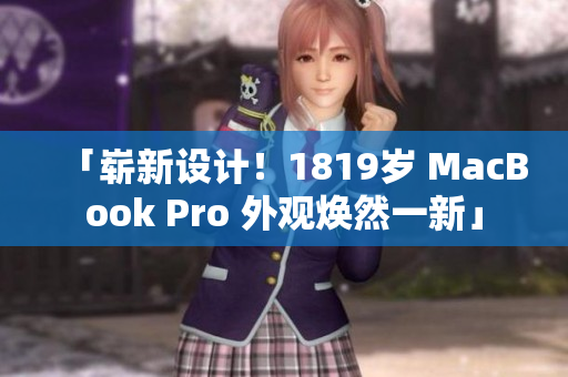 「嶄新設(shè)計(jì)！1819歲 MacBook Pro 外觀煥然一新」