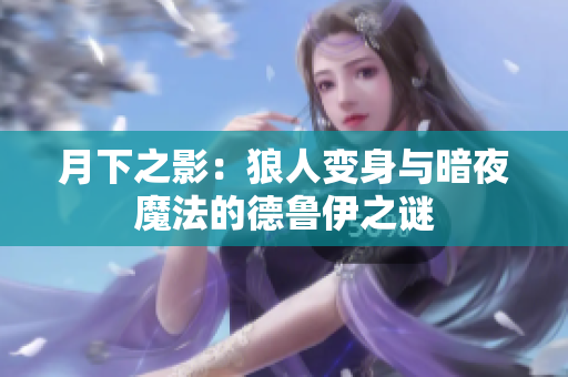 月下之影：狼人變身與暗夜魔法的德魯伊之謎