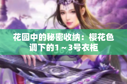 花園中的秘密收納：櫻花色調(diào)下的1～3號衣柜