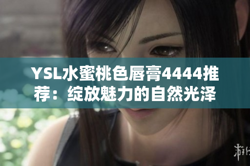 YSL水蜜桃色唇膏4444推薦：綻放魅力的自然光澤