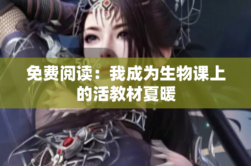 免費(fèi)閱讀：我成為生物課上的活教材夏暖