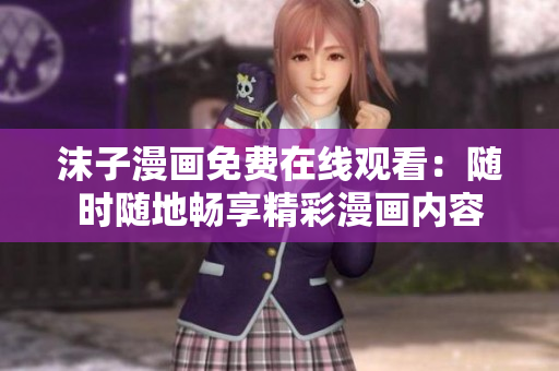 沫子漫畫免費在線觀看：隨時隨地暢享精彩漫畫內容