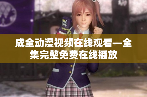 成全動漫視頻在線觀看—全集完整免費(fèi)在線播放