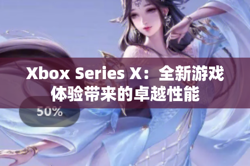 Xbox Series X：全新游戲體驗(yàn)帶來的卓越性能