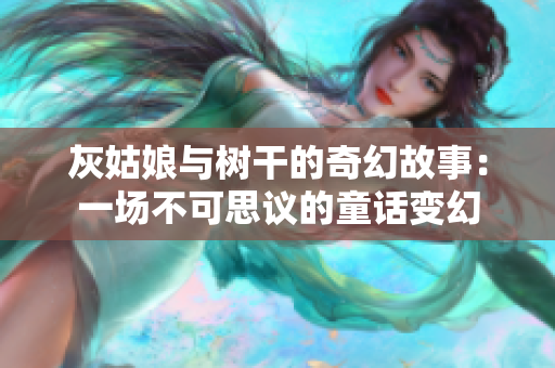 灰姑娘與樹干的奇幻故事：一場不可思議的童話變幻