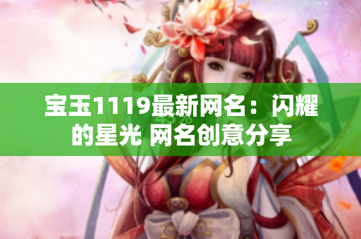 寶玉1119最新網(wǎng)名：閃耀的星光 網(wǎng)名創(chuàng)意分享