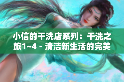 小信的干洗店系列：干洗之旅1~4 - 清潔新生活的完美開始