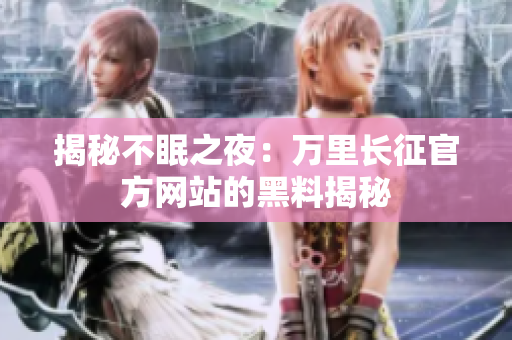 揭秘不眠之夜：萬里長征官方網(wǎng)站的黑料揭秘
