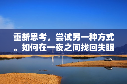 重新思考，嘗試另一種方式。如何在一夜之間找回失眠的節(jié)奏？