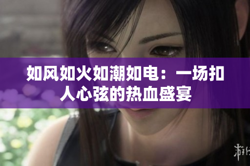 如風如火如潮如電：一場扣人心弦的熱血盛宴