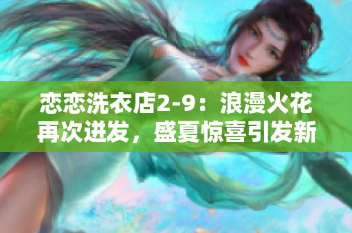 戀戀洗衣店2-9：浪漫火花再次迸發(fā)，盛夏驚喜引發(fā)新戀情