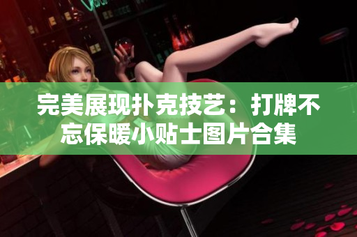 完美展現(xiàn)撲克技藝：打牌不忘保暖小貼士圖片合集
