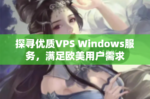 探尋優(yōu)質(zhì)VPS Windows服務(wù)，滿足歐美用戶需求