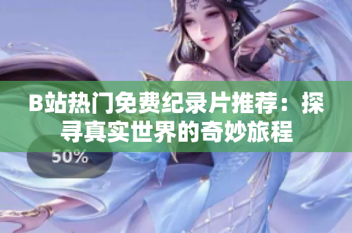 B站熱門免費紀錄片推薦：探尋真實世界的奇妙旅程