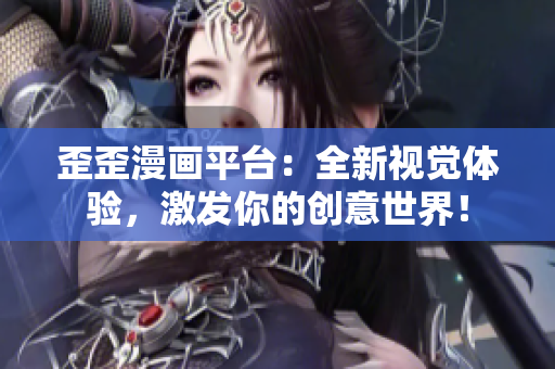 歪歪漫畫平臺(tái)：全新視覺體驗(yàn)，激發(fā)你的創(chuàng)意世界！