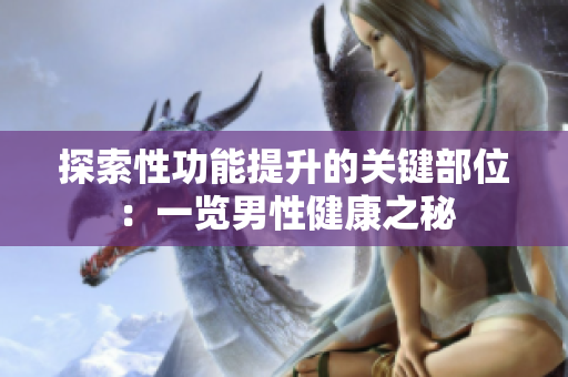 探索性功能提升的關(guān)鍵部位：一覽男性健康之秘