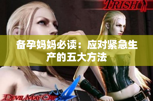 備孕媽媽必讀：應(yīng)對(duì)緊急生產(chǎn)的五大方法