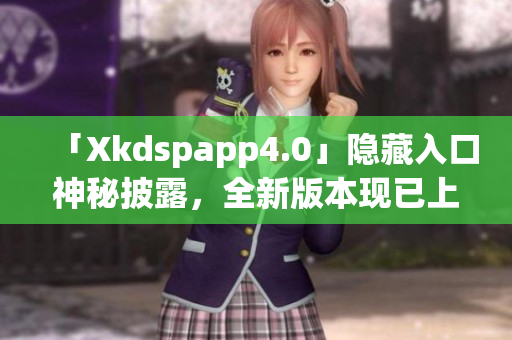 「Xkdspapp4.0」隱藏入口神秘披露，全新版本現(xiàn)已上線