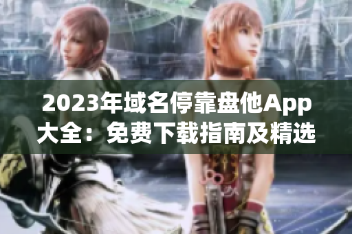 2023年域名?？勘P他App大全：免費下載指南及精選推薦