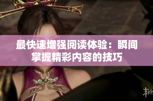 最快速增強(qiáng)閱讀體驗(yàn)：瞬間掌握精彩內(nèi)容的技巧