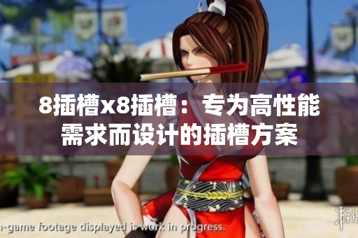 8插槽x8插槽：專為高性能需求而設(shè)計的插槽方案