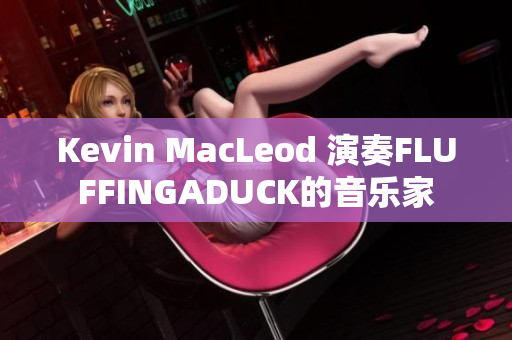 Kevin MacLeod 演奏FLUFFINGADUCK的音樂家