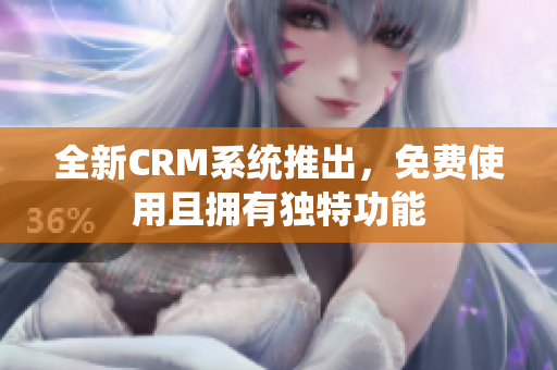 全新CRM系統(tǒng)推出，免費使用且擁有獨特功能