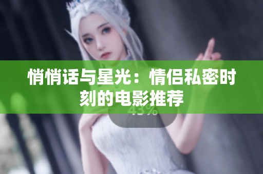 悄悄話與星光：情侶私密時(shí)刻的電影推薦