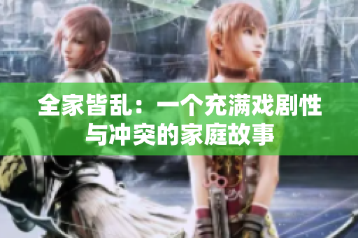 全家皆亂：一個(gè)充滿戲劇性與沖突的家庭故事