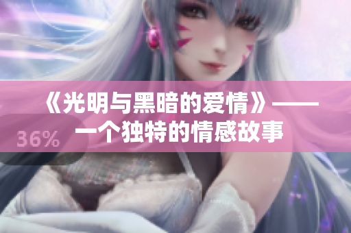 《光明與黑暗的愛情》—— 一個(gè)獨(dú)特的情感故事