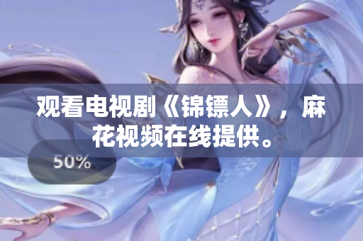 觀看電視劇《錦鏢人》，麻花視頻在線提供。