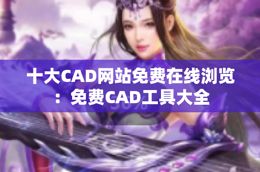 十大CAD網(wǎng)站免費(fèi)在線瀏覽：免費(fèi)CAD工具大全