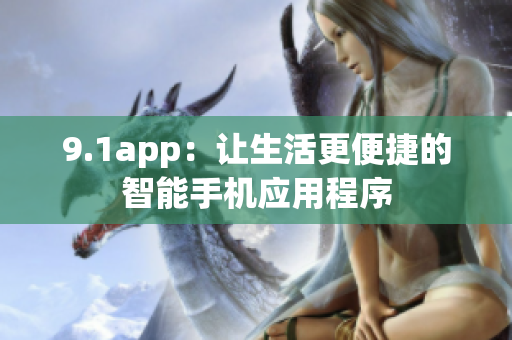 9.1app：讓生活更便捷的智能手機應用程序