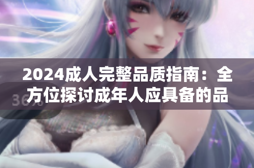 2024成人完整品質(zhì)指南：全方位探討成年人應(yīng)具備的品德與素養(yǎng)