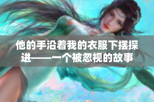 他的手沿著我的衣服下擺探進(jìn)——一個被忽視的故事