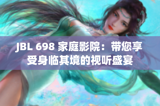 JBL 698 家庭影院：帶您享受身臨其境的視聽盛宴