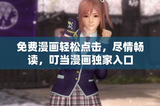 免費漫畫輕松點擊，盡情暢讀，叮當漫畫獨家入口