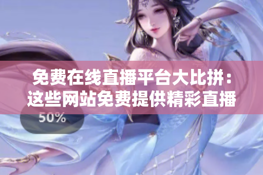 免費(fèi)在線直播平臺(tái)大比拼：這些網(wǎng)站免費(fèi)提供精彩直播體驗(yàn)