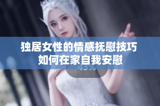 獨(dú)居女性的情感撫慰技巧 如何在家自我安慰