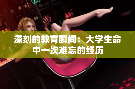 深刻的教育瞬間：大學(xué)生命中一次難忘的經(jīng)歷
