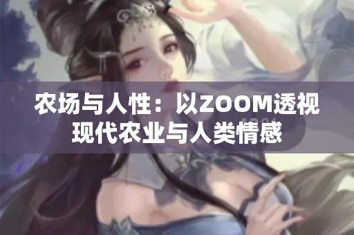農(nóng)場(chǎng)與人性：以ZOOM透視現(xiàn)代農(nóng)業(yè)與人類情感
