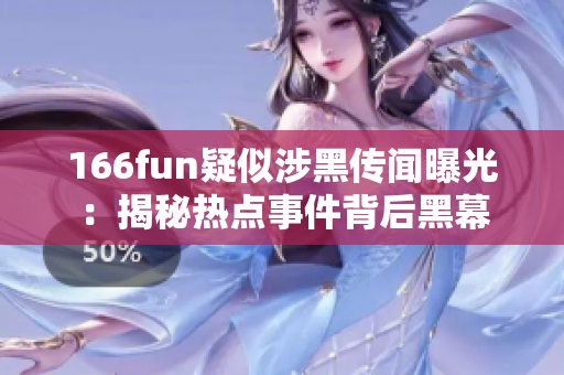 166fun疑似涉黑傳聞曝光：揭秘?zé)狳c(diǎn)事件背后黑幕