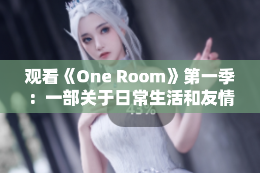 觀看《One Room》第一季：一部關(guān)于日常生活和友情的溫馨動(dòng)漫線上之旅