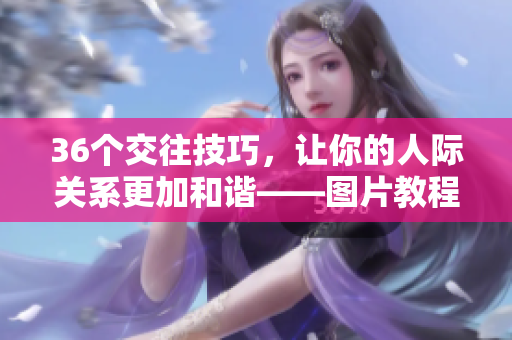 36個(gè)交往技巧，讓你的人際關(guān)系更加和諧——圖片教程