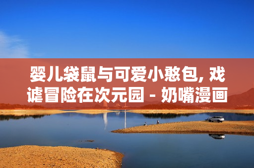 嬰兒袋鼠與可愛小憨包, 戲謔冒險在次元園 - 奶嘴漫畫系列 絕妙重制