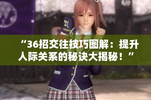 “36招交往技巧圖解：提升人際關(guān)系的秘訣大揭秘！”