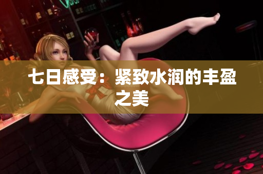 七日感受：緊致水潤的豐盈之美