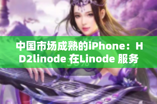 中國市場成熟的iPhone：HD2linode 在Linode 服務器上的部署方式